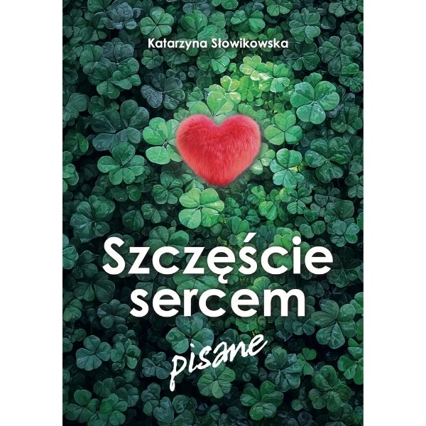 Szczęście Sercem Pisane - Katarzyna Słowikowska